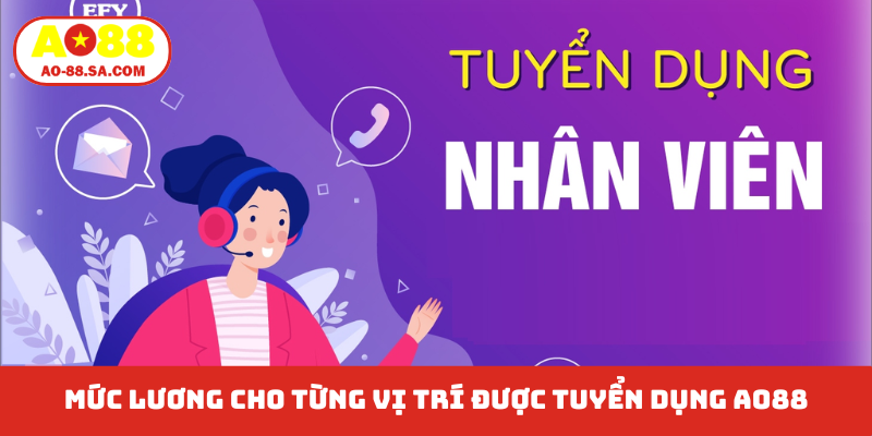Mức lương cho từng vị trí được tuyển dụng AO88