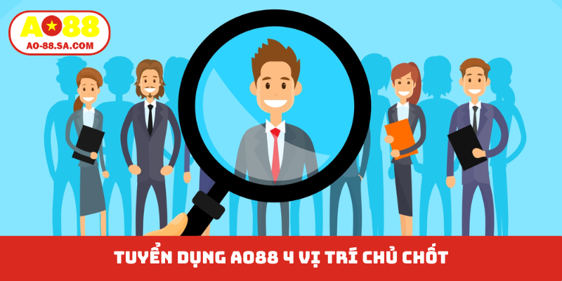 Tuyển dụng AO88 4 vị trí chủ chốt